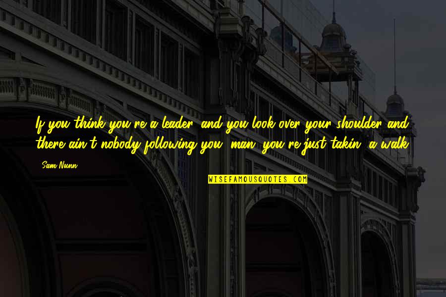 Good Passwords Quotes By Sam Nunn: If you think you're a leader, and you Good Passwords Quotes By Sam Nunn: If you think you're a leader, and you