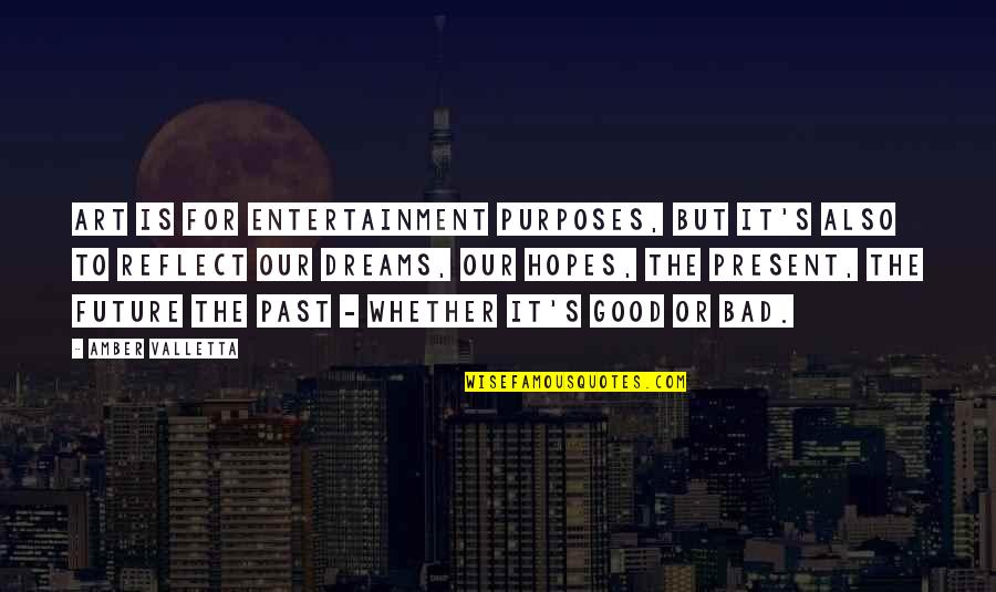 Good Past Present Future Quotes By Amber Valletta: Art is for entertainment purposes, but it's also