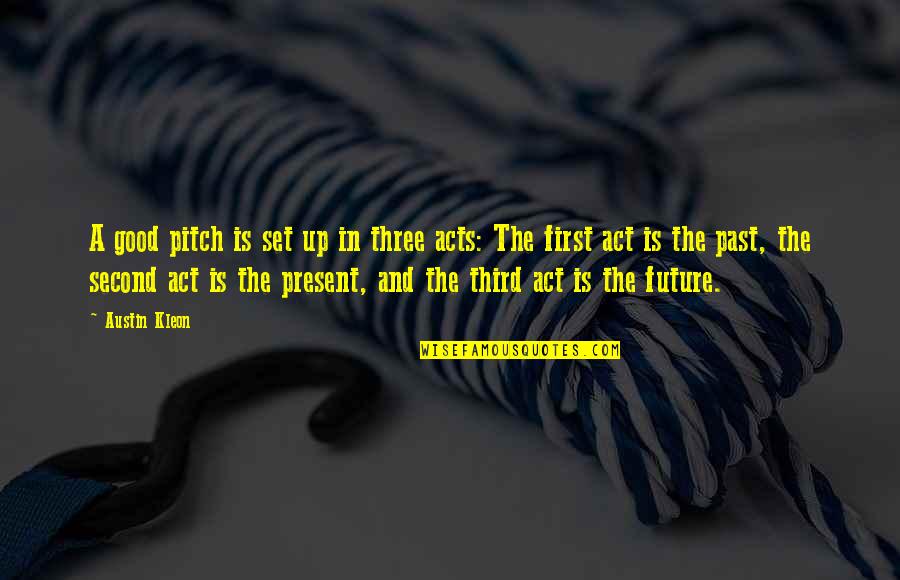 Good Past Present Future Quotes By Austin Kleon: A good pitch is set up in three