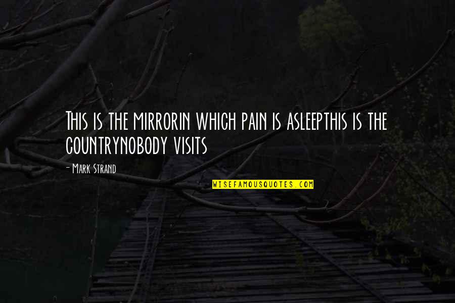 Good Peace Sign Quotes By Mark Strand: This is the mirrorin which pain is asleepthis