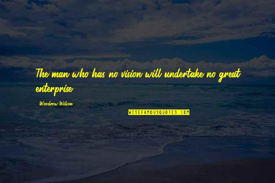 Good Peace Sign Quotes By Woodrow Wilson: The man who has no vision will undertake