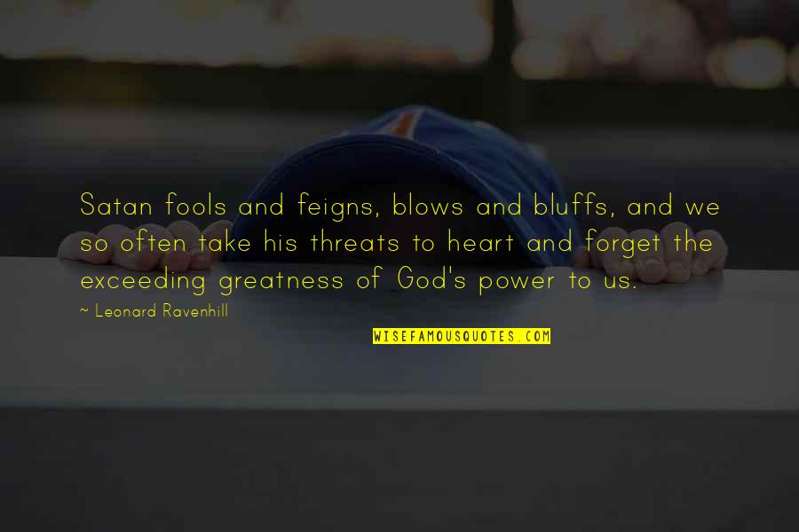 Good Peacemaker Quotes By Leonard Ravenhill: Satan fools and feigns, blows and bluffs, and
