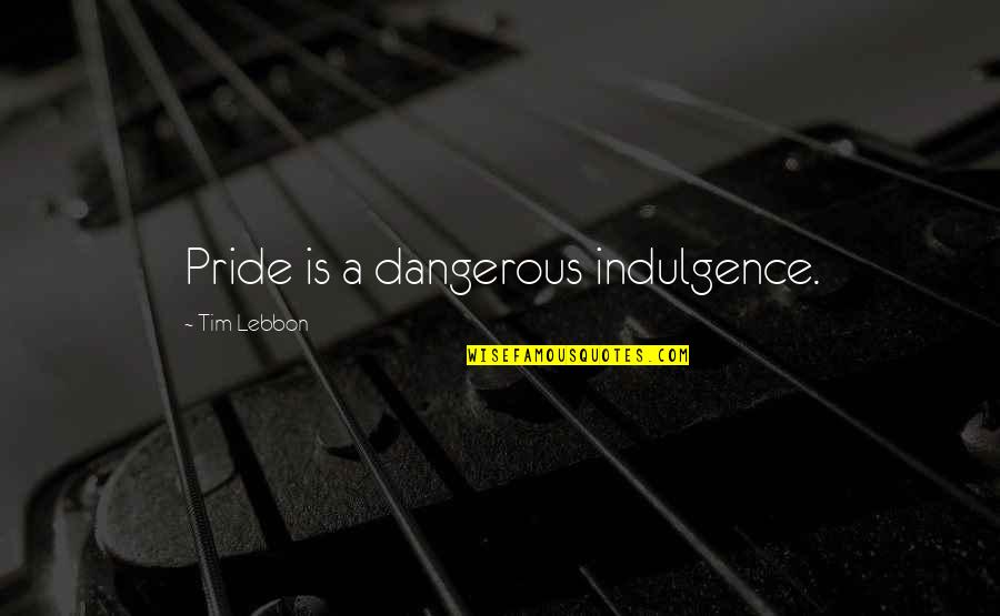 Good Peacemaker Quotes By Tim Lebbon: Pride is a dangerous indulgence.