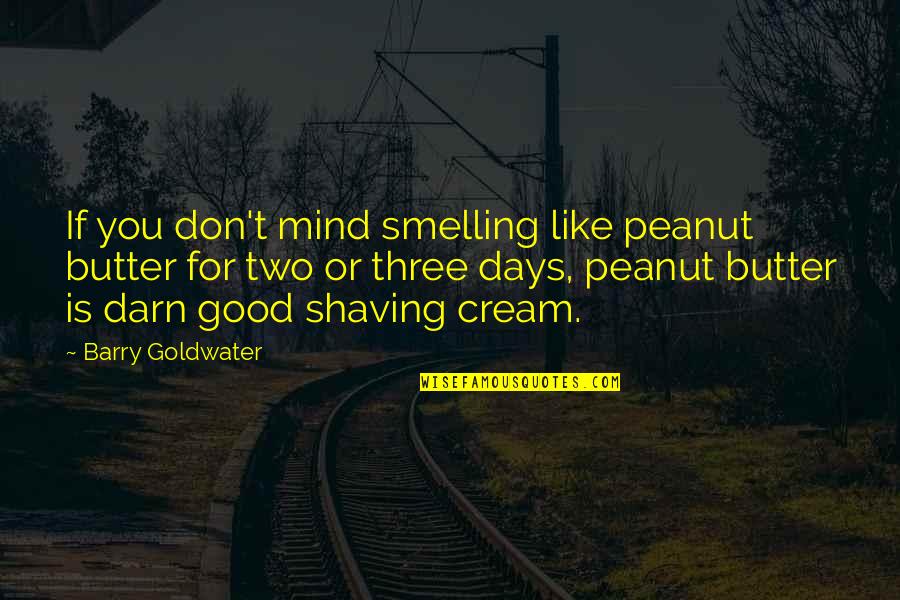 Good Peanut Butter Quotes By Barry Goldwater: If you don't mind smelling like peanut butter
