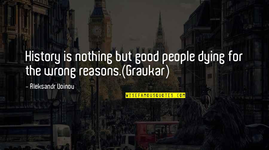 Good People Dying Quotes By Aleksandr Voinov: History is nothing but good people dying for