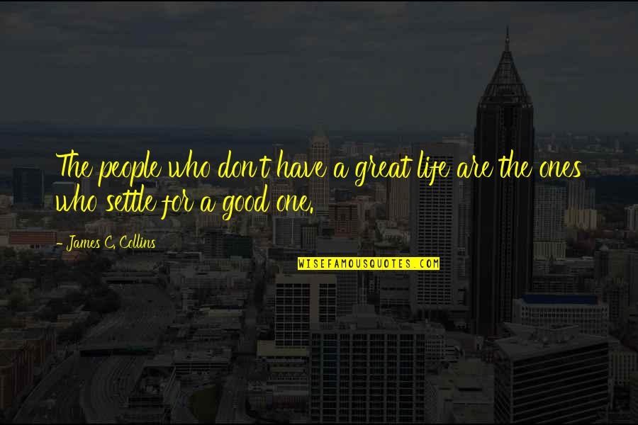 Good People In Your Life Quotes By James C. Collins: The people who don't have a great life