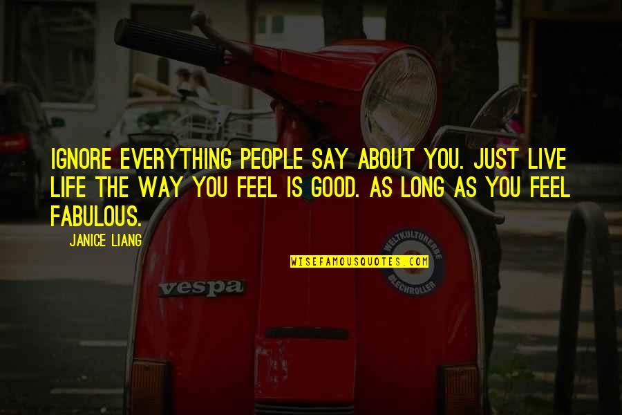 Good People In Your Life Quotes By Janice Liang: Ignore everything people say about you. Just live