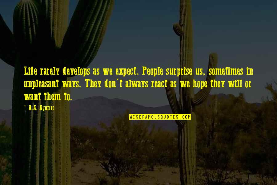 Good People Teach Quotes By A.A. Aguirre: Life rarely develops as we expect. People surprise Good People Teach Quotes By A.A. Aguirre: Life rarely develops as we expect. People surprise