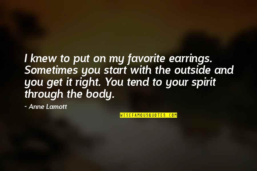 Good People Teach Quotes By Anne Lamott: I knew to put on my favorite earrings. Good People Teach Quotes By Anne Lamott: I knew to put on my favorite earrings.