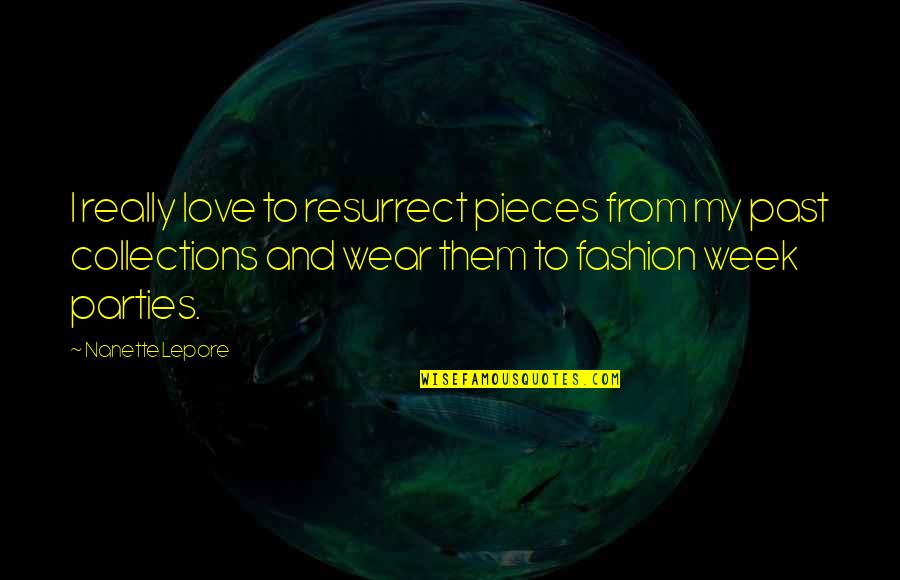 Good People Teach Quotes By Nanette Lepore: I really love to resurrect pieces from my Good People Teach Quotes By Nanette Lepore: I really love to resurrect pieces from my