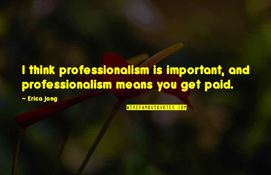 Good People Working Together Quotes By Erica Jong: I think professionalism is important, and professionalism means