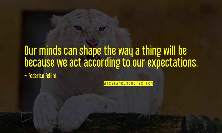Good Pep Rally Quotes By Federico Fellini: Our minds can shape the way a thing Good Pep Rally Quotes By Federico Fellini: Our minds can shape the way a thing