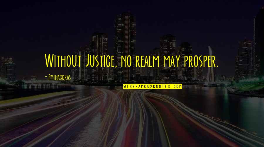 Good Perfectionists Quotes By Pythagoras: Without Justice, no realm may prosper.