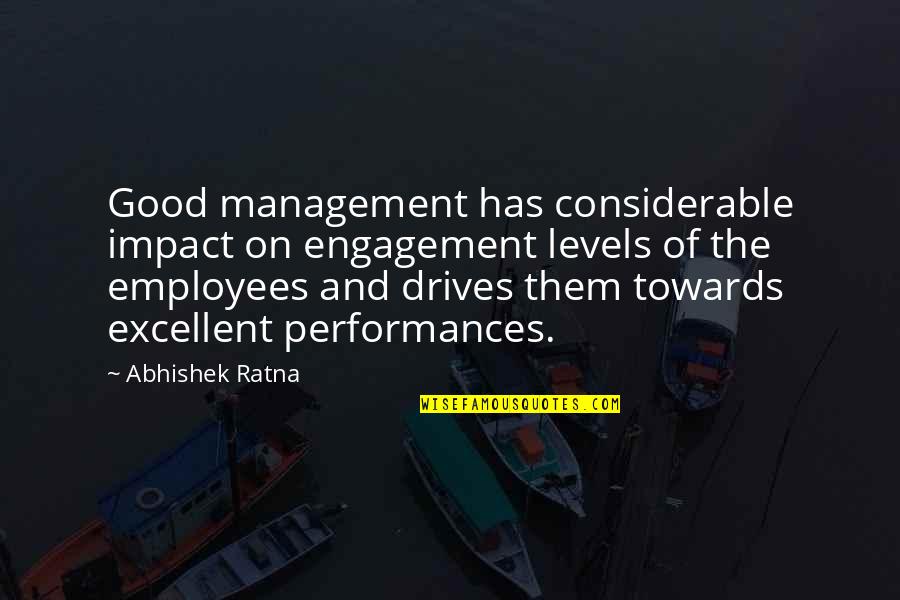 Good Performances Quotes By Abhishek Ratna: Good management has considerable impact on engagement levels Good Performances Quotes By Abhishek Ratna: Good management has considerable impact on engagement levels