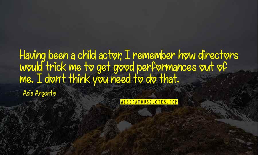 Good Performances Quotes By Asia Argento: Having been a child actor, I remember how Good Performances Quotes By Asia Argento: Having been a child actor, I remember how
