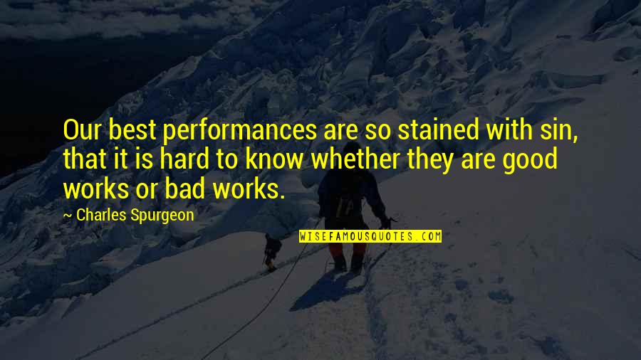Good Performances Quotes By Charles Spurgeon: Our best performances are so stained with sin, Good Performances Quotes By Charles Spurgeon: Our best performances are so stained with sin,