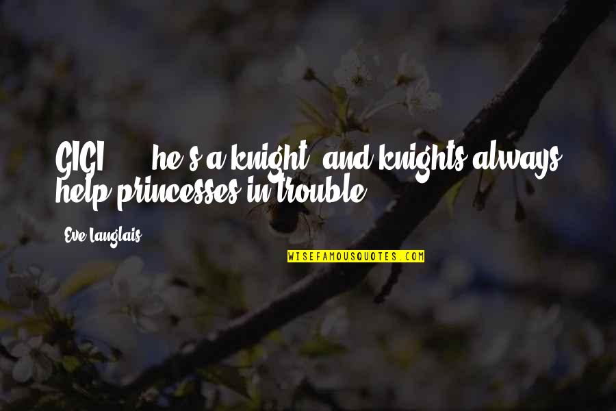Good Performances Quotes By Eve Langlais: GIGI: ....he's a knight, and knights always help