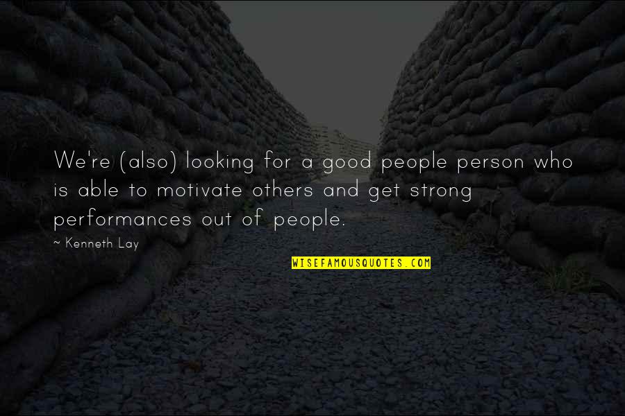 Good Performances Quotes By Kenneth Lay: We're (also) looking for a good people person