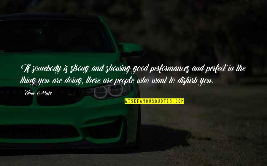 Good Performances Quotes By Tina Maze: If somebody is strong and showing good performances Good Performances Quotes By Tina Maze: If somebody is strong and showing good performances