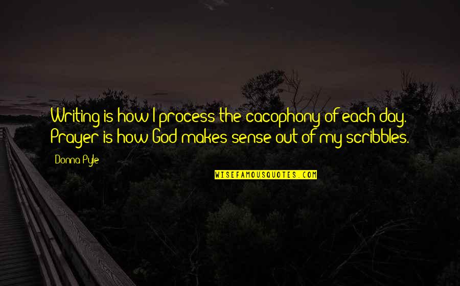 Good Persisting Quotes By Donna Pyle: Writing is how I process the cacophony of