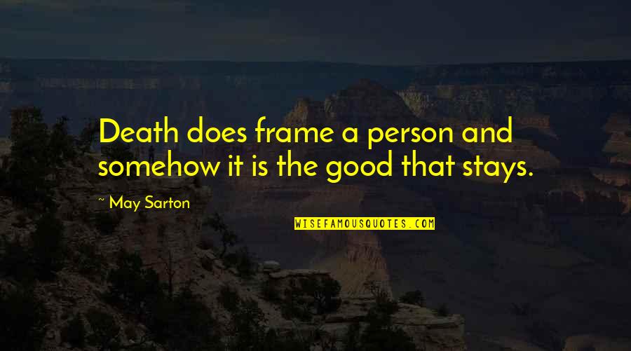 Good Person Death Quotes By May Sarton: Death does frame a person and somehow it