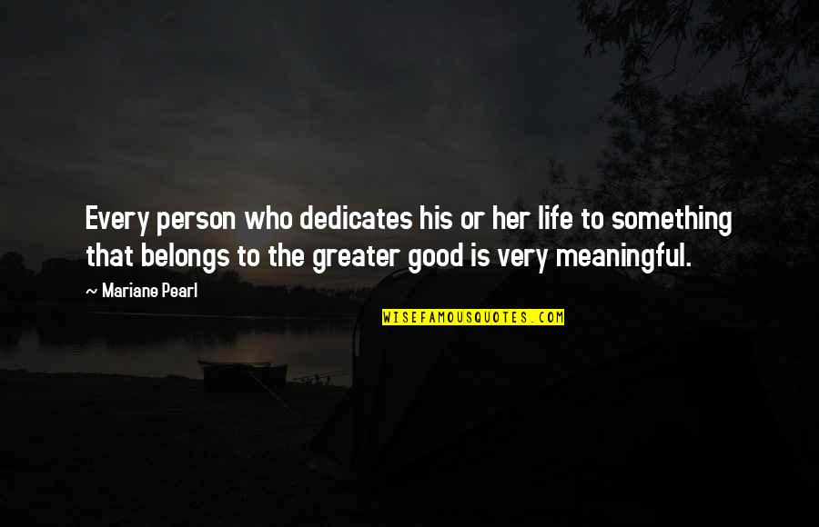 Good Person In My Life Quotes By Mariane Pearl: Every person who dedicates his or her life Good Person In My Life Quotes By Mariane Pearl: Every person who dedicates his or her life
