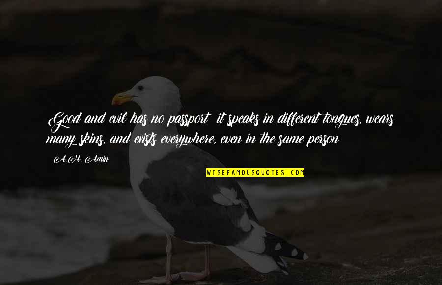 Good Person In Your Life Quotes By A.H. Amin: Good and evil has no passport; it speaks
