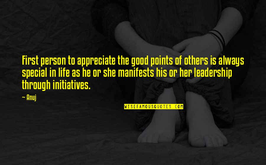 Good Person In Your Life Quotes By Anuj: First person to appreciate the good points of