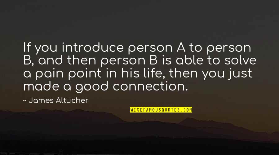 Good Person In Your Life Quotes By James Altucher: If you introduce person A to person B,