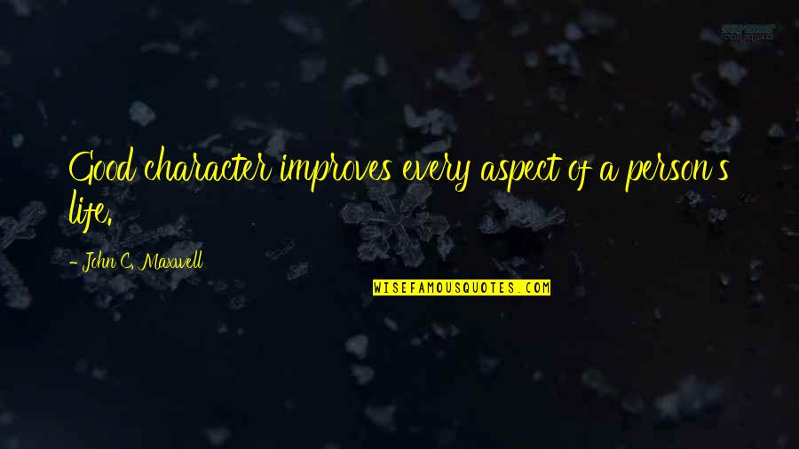 Good Person In Your Life Quotes By John C. Maxwell: Good character improves every aspect of a person's