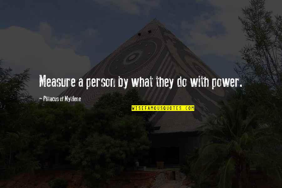 Good Person In Your Life Quotes By Pittacus Of Mytilene: Measure a person by what they do with