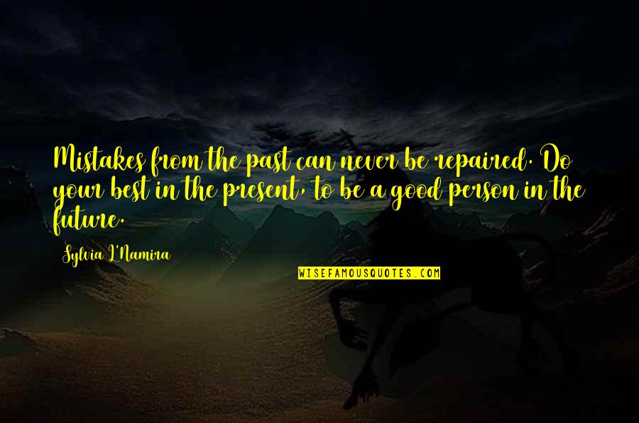 Good Person In Your Life Quotes By Sylvia L'Namira: Mistakes from the past can never be repaired.