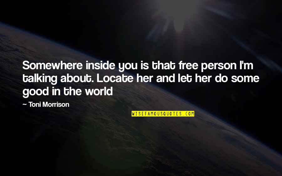Good Person Inside And Out Quotes By Toni Morrison: Somewhere inside you is that free person I'm