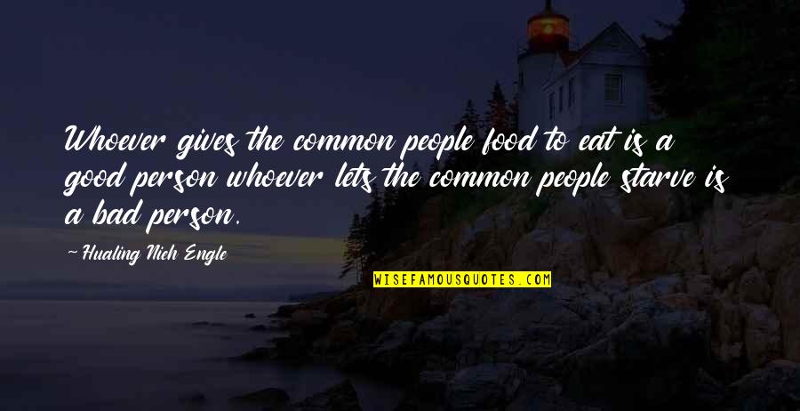 Good Person To Bad Person Quotes By Hualing Nieh Engle: Whoever gives the common people food to eat Good Person To Bad Person Quotes By Hualing Nieh Engle: Whoever gives the common people food to eat