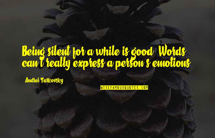 Good Persons Quotes By Andrei Tarkovsky: Being silent for a while is good. Words