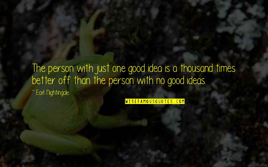 Good Persons Quotes By Earl Nightingale: The person with just one good idea is