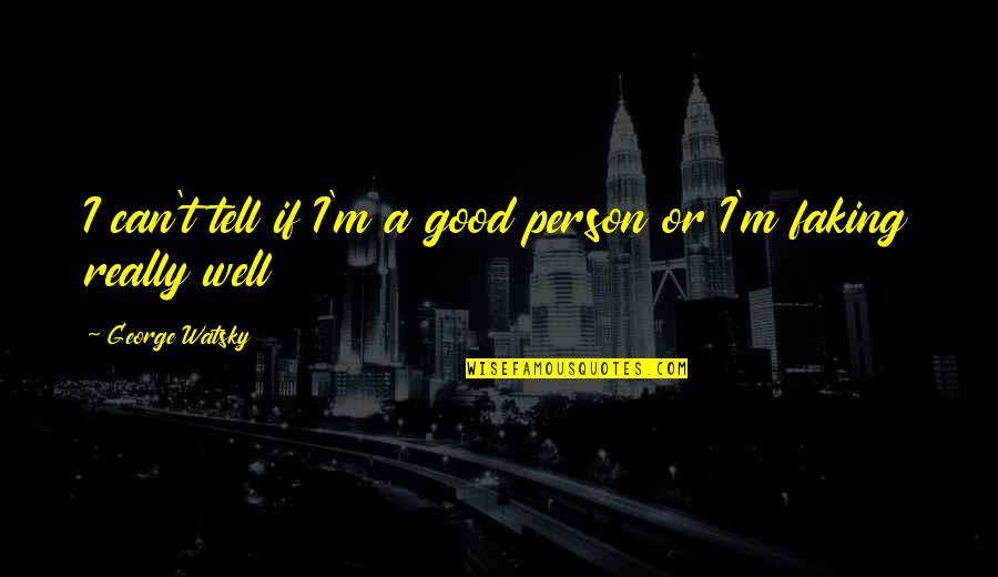 Good Persons Quotes By George Watsky: I can't tell if I'm a good person
