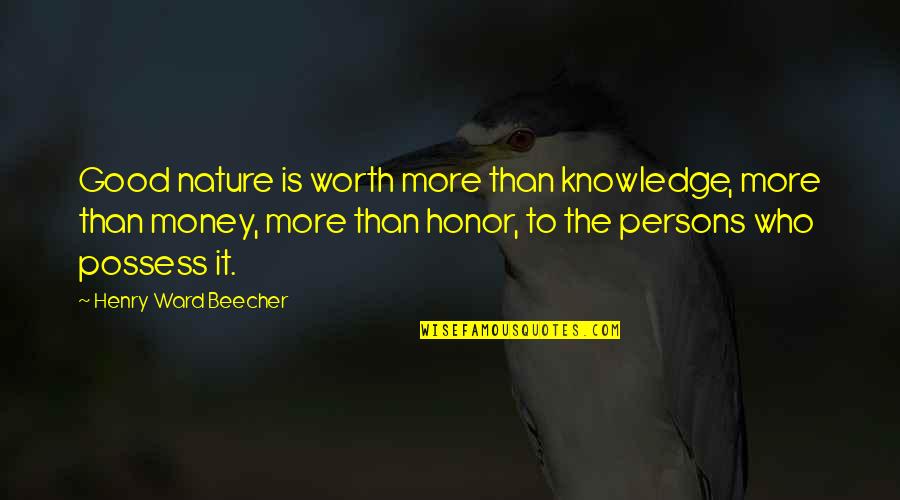 Good Persons Quotes By Henry Ward Beecher: Good nature is worth more than knowledge, more