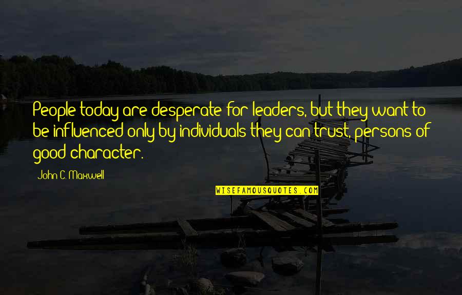 Good Persons Quotes By John C. Maxwell: People today are desperate for leaders, but they