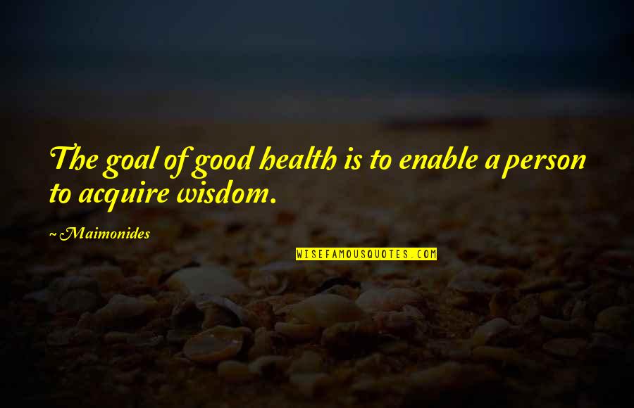 Good Persons Quotes By Maimonides: The goal of good health is to enable