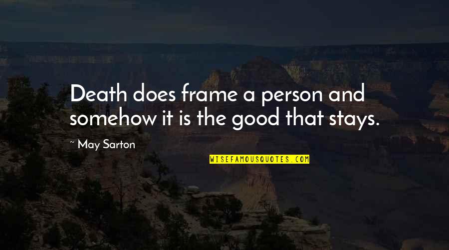 Good Persons Quotes By May Sarton: Death does frame a person and somehow it