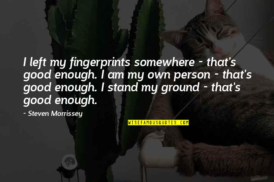 Good Persons Quotes By Steven Morrissey: I left my fingerprints somewhere - that's good