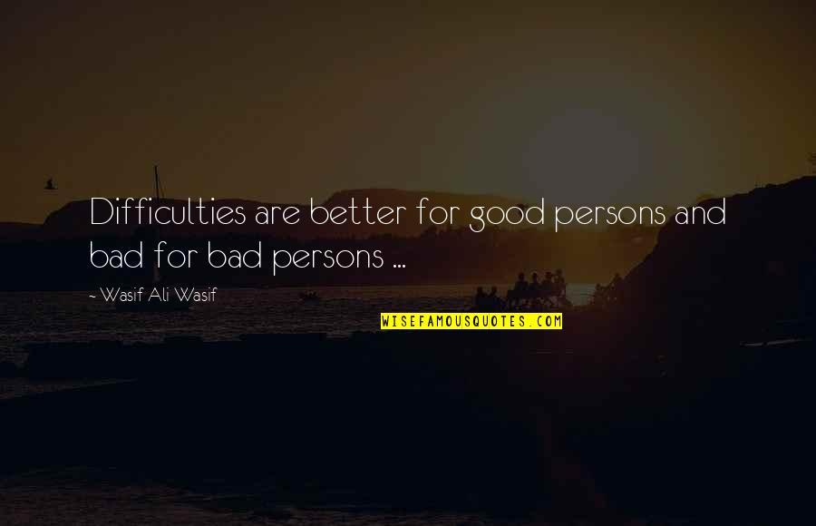 Good Persons Quotes By Wasif Ali Wasif: Difficulties are better for good persons and bad