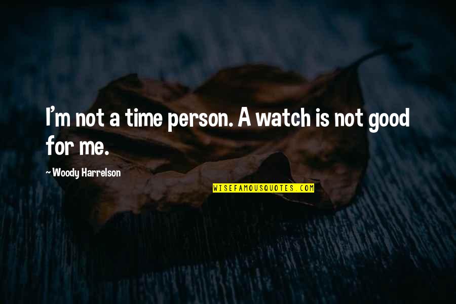 Good Persons Quotes By Woody Harrelson: I'm not a time person. A watch is