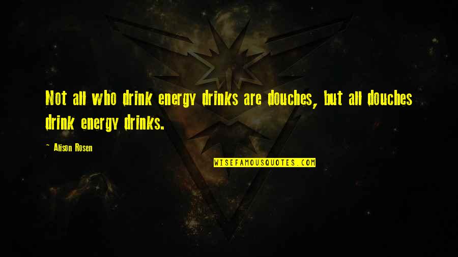 Good Pewdiepie Quotes By Alison Rosen: Not all who drink energy drinks are douches,