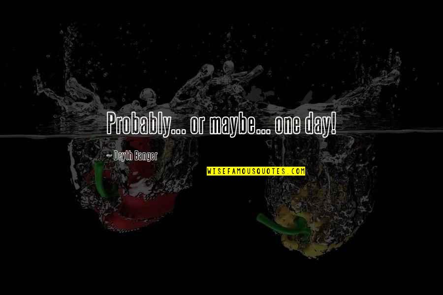 Good Pewdiepie Quotes By Deyth Banger: Probably... or maybe... one day! Good Pewdiepie Quotes By Deyth Banger: Probably... or maybe... one day!