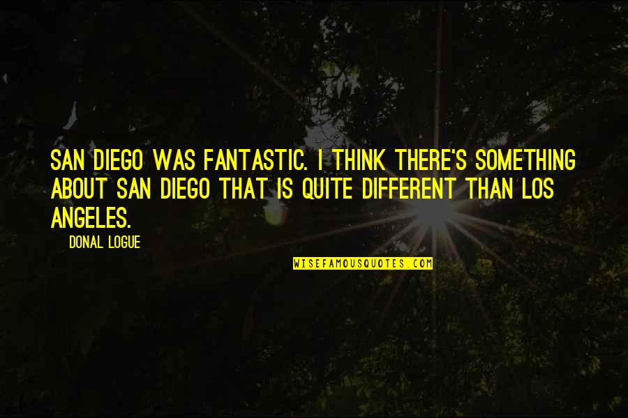 Good Pfp Quotes By Donal Logue: San Diego was fantastic. I think there's something Good Pfp Quotes By Donal Logue: San Diego was fantastic. I think there's something