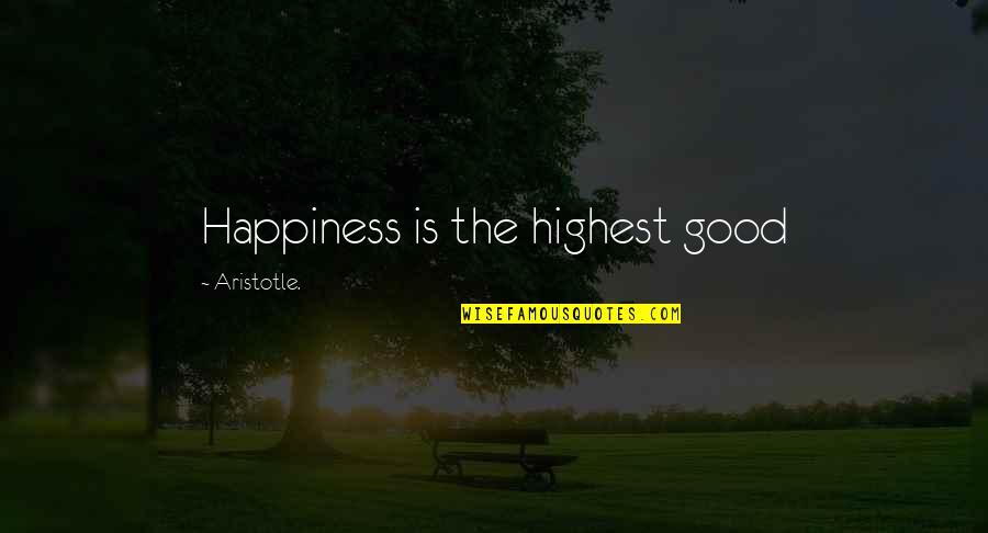 Good Philosophical Quotes By Aristotle.: Happiness is the highest good