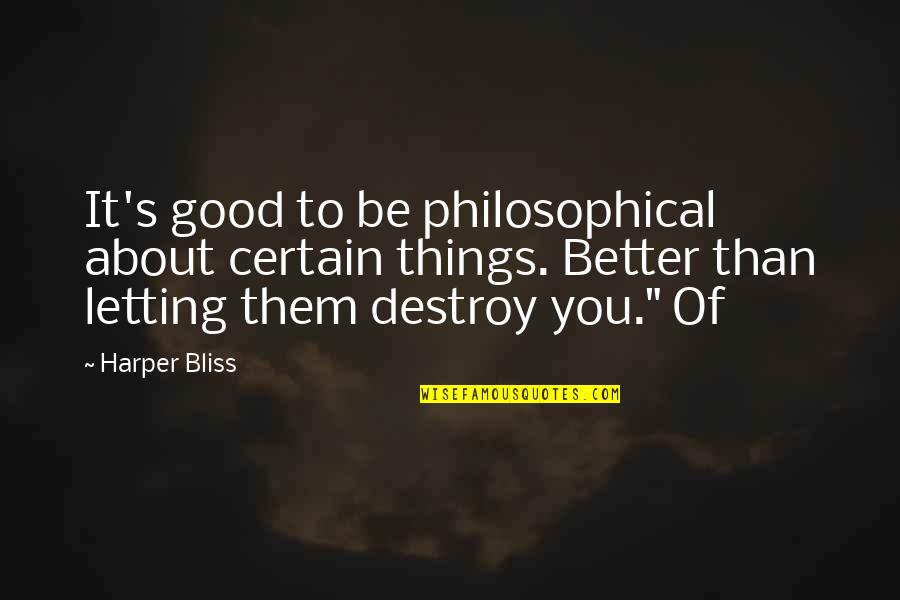 Good Philosophical Quotes By Harper Bliss: It's good to be philosophical about certain things.