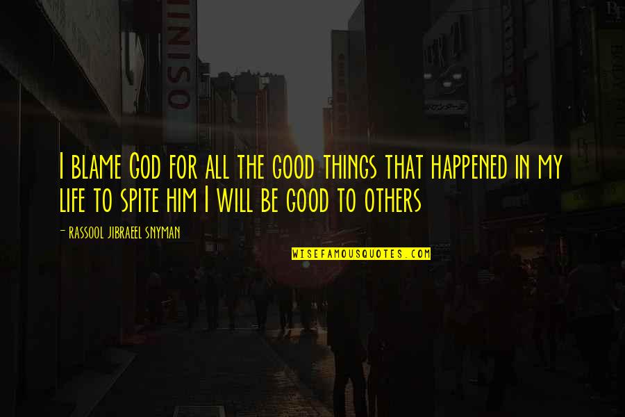 Good Philosophical Quotes By Rassool Jibraeel Snyman: I blame God for all the good things